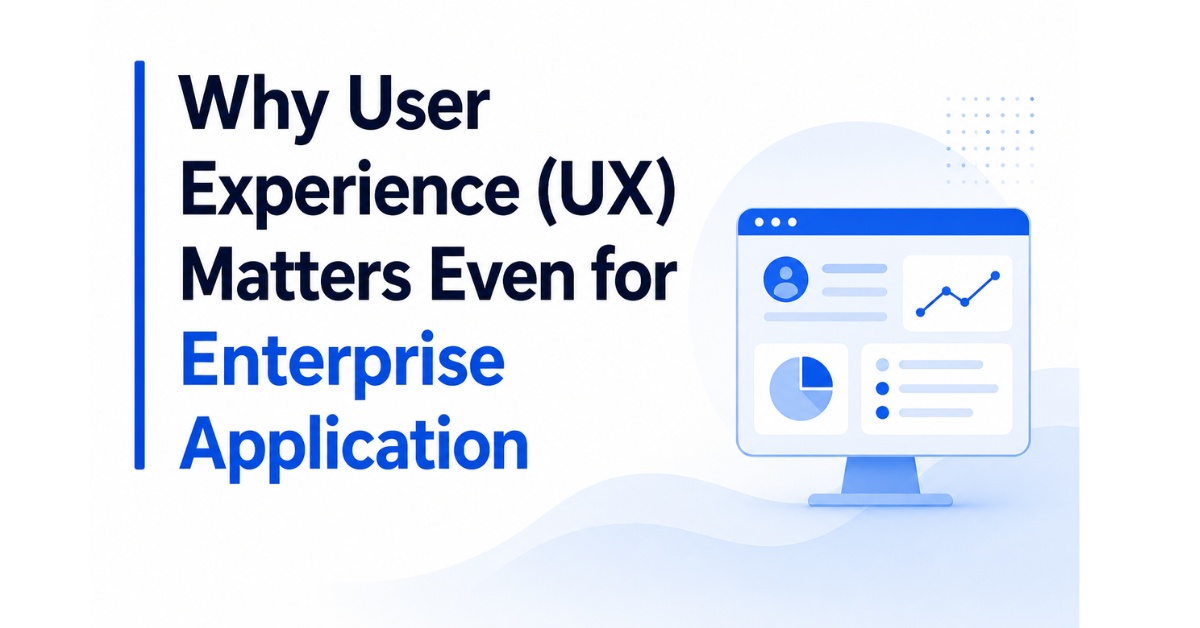 Why User Experience (UX) Matters Even for Enterprise Application
